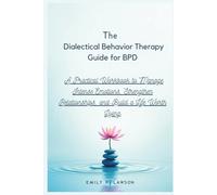 The Dialectical Behavior Therapy Guide for BPD: A Practical Workbook to Manage Intense Emotions, Strengthen Relationships, and Build a Life Worth Living