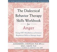 The Dialectical Behavior Therapy Skills Workbook for Anger: Using DBT Mindfulness and Emotion Regulation Skills to Manage Anger (New Harbinger Self-help Workbooks)