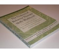 The Dialectical Behavior Therapy Skills Workbook: Practical DBT Exercises for Learning Mindfulness, Interpersonal Effectiveness, Emotion Regulation and Distress Tolerance