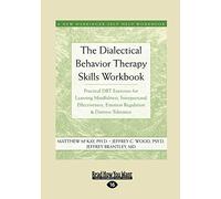 The Dialectical Behavior Therapy Skills Workbook: Practical DBT Exercises for Learning Mindfulness, Interpersonal Effectiveness, Emotion Regulation & ... Tolerance (New Harbinger Self-Help Workbook)
