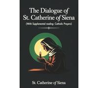 The Dialogue of St. Catherine of Siena (with Supplemental Reading: Catholic Prayers)