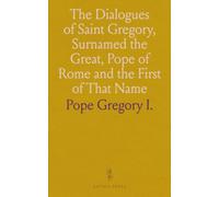 The Dialogues of Saint Gregory, Surnamed the Great, Pope of Rome and the First of That Name: On the Saints of Italy and Eternal Souls