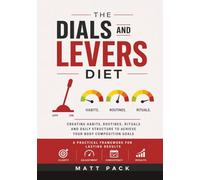 The Dials and Levers Diet: Skills to Eat Like an Adult for Optimal Health, Sustainable Fat Loss, and a Better Physique