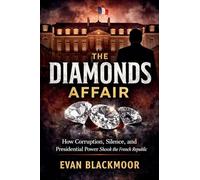The Diamonds Affair: How Corruption, Silence, and Presidential Power Shook the French Republic: 4 (The French Scandals Files)