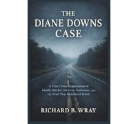 THE DIANE DOWNS CASE: A True Crime Examination of Family Murder, Survivor Testimony, and the Trial That Redefined Belief (Unsolved Murders & Serial Killers: Real-Life True Crime Mystery Cases)