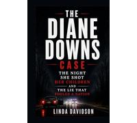 The Diane Downs Case: The Night She Shot Her Children and the Lie That Fooled a Nation