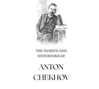 The Diaries and Notebooks of Anton Chekov: A Peek into the Mind of the Man
