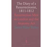 The Diary of a Resurrectionist, 1811-1812: Resurrection Men in London and the Anatomy Act