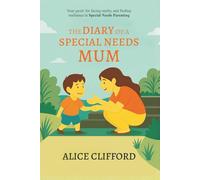 The Diary of a Special Needs Mum: Your guide and companion for facing realities and finding resilience in Special Needs Parenting
