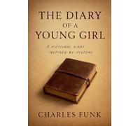 The Diary of a Young Girl: A Fictional Diary Inspired by History