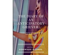 THE DIARY OF AN ANTICIPATORY GRIEVER: FINDING SOLACE BEFORE DURING AND AFTER LOSS