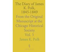 The Diary of James K. Polk, 1845-1849: From the Original Manuscript at the Chicago Historical Society