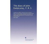 The diary of John Evelyn,esq., F. R. S: to which are added a selection from his familiar letters and the private correspondence between King Charles ... Clarendon) and Sir Richard Browne: Volume 1