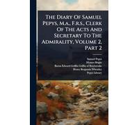 The Diary Of Samuel Pepys, M.a., F.r.s., Clerk Of The Acts And Secretary To The Admirality, Volume 2, Part 2