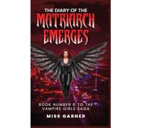 The Diary of the Matriarch Emerges: Book Number 6 to the Vampire Girls Saga