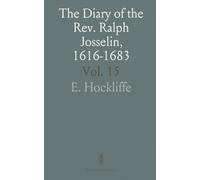 The Diary of the Rev. Ralph Josselin, 1616-1683: Edited for the Royal Historical Society; Camden Third Series, Vol. XV