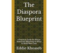 The Diaspora Blueprint: A Practical Guide for African Americans Returning to Africa to Build New Lives
