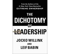 The Dichotomy of Leadership: Balancing the Challenges of Extreme Ownership to Lead and Win