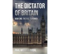 The Dictator of Britain Book One: The Rise to Power