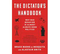 The Dictator's Handbook: Why Bad Behavior is Almost Always Good Politics