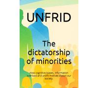 The dictatorship of minorities: How cognitive biases, information overload and profit motives distort our society.