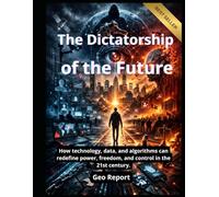 The Dictatorship of the Future: How technology, data, and algorithms can redefine power, freedom, and control in the 21st century