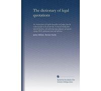 The dictionary of legal quotations: Or, Selected dicta of English chancellors and judges from the earliest periods to the present time. Extracted ... With explanatory notes and references
