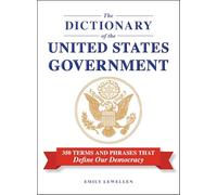 The Dictionary of the United States Government: 350 Terms and Phrases That Define Our Democracy
