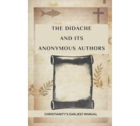 The Didache And Its Anonymous Authors: Christianity's Earliest Manual (Early Church Account Series)