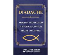 The Didache: The Teaching of the Twelve Apostles: A Modern English Translation from the Apostolic Fathers with Historical Commentary & Contextual Notes (Clear Text Explainer Series)