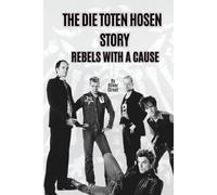 THE DIE TOTEN HOSEN STORY: REBELS WITH A CAUSE