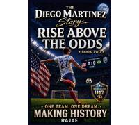 The Diego Martinez Story: Book 2. RISE ABOVE THE ODDS: A Soccer Adventure for Kids Ages 9-16 | From Academy Soccer to a World Cup Champion | Middle Grade Sports Fiction