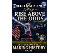 The Diego Martinez Story: Book 2. RISE ABOVE THE ODDS: A Soccer Adventure for Kids Ages 9-16 | From Academy Soccer to a World Cup Champion | Middle Grade Sports Fiction