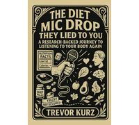 The Diet Mic Drop: They Lied to You: A Research-Backed Journey to Listening to Your Body Again