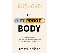 The Diet-Proof Body: 5 Simple Habits to Lose Fat, Keep It Off and Escape Diet Prison for Good