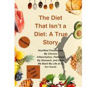 The Diet That Isn’t a Diet: A True Story: How Real Food Healed My Chronic Inflammation, Flattened My Stomach, and Gave Me Back My Life at 53