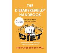 THE DIETARYREBUILD® HANDBOOK: You lost the weight, now lose the diet!