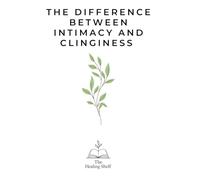 The Difference Between Intimacy and Clinginess
