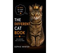 The Different Cat Book: Big Wisdom for Little Paws: A Practical Guide to Raising Happy, Confident, and Well-Behaved Cats