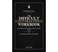 The Difficult Conversations Workbook: A Leadership Framework for Clarity, Courage, Accountability, and Trust