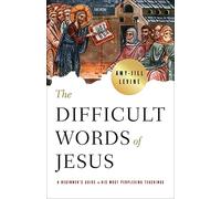 The Difficult Words of Jesus: A Beginner’s Guide to His Most Perplexing Teachings