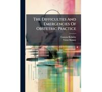 The Difficulties And Emergencies Of Obstetric Practice
