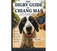 The Digby Guide to Chiang Mai: A Family's Guide to Building a New Life in Northern Thailand