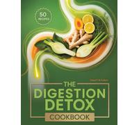 The Digestion DETOX COOKBOOK: Soothing Recipes to Cleanse Your Gut, Relieve Bloating, and Restore Digestive Balance Naturally (The Total Body Detox Series)