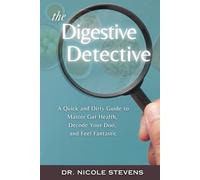 The Digestive Detective: A Quick and Dirty Guide to Master Gut Health, Decode Your Doo, and Feel Fantastic