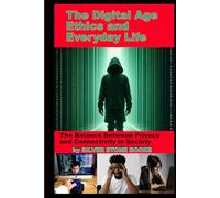 The Digital Age: Ethics and Everyday Life: Navigating Moral Dilemmas in a Hyperconnected World