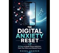 The Digital Anxiety Reset: 30 Days to Break Phone Addiction, Calm Your Mind, and Rebuild Focus