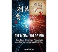 The Digital Art of War: Sun Tzu's Strategic Principles for Digital Marketing Mastery: Applying Ancient Wisdom to Modern Digital Conquest (Sun Tzu - The Art of War Applied)