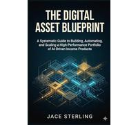 The Digital Asset Blueprint: A Systematic Guide to Building, Automating and Scaling a High-Performance Portfolio of AI-Driven Income Products (The ... Series: Building the Agentic Economy)