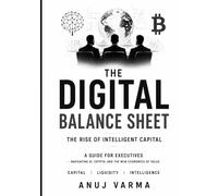 The Digital Balance Sheet: The Rise of Intelligent Capital - A Guide for Executives Navigating AI and Crypto (The AI Imperative Series)